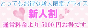 とってもお得な新人限定プライス　新人割　通常料金より5000円お得です